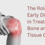 The Role of Early Diagnosis in Treating Bone and Soft Tissue Cancer