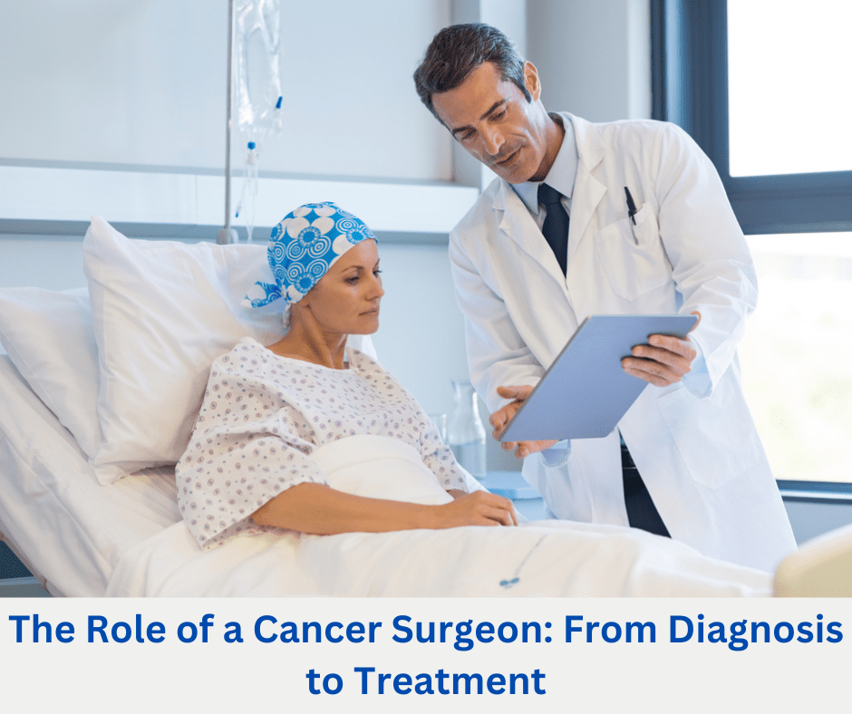 The Role of a Cancer Surgeon: From Diagnosis to Treatment and Beyond